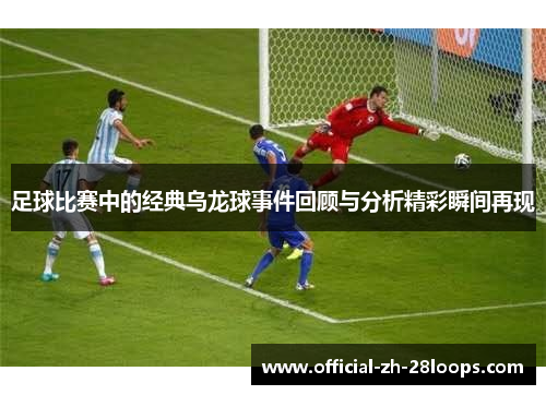 足球比赛中的经典乌龙球事件回顾与分析精彩瞬间再现
