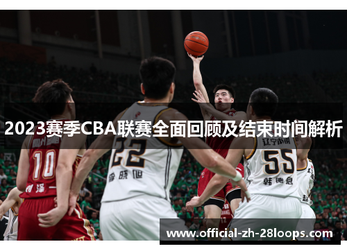 2023赛季CBA联赛全面回顾及结束时间解析