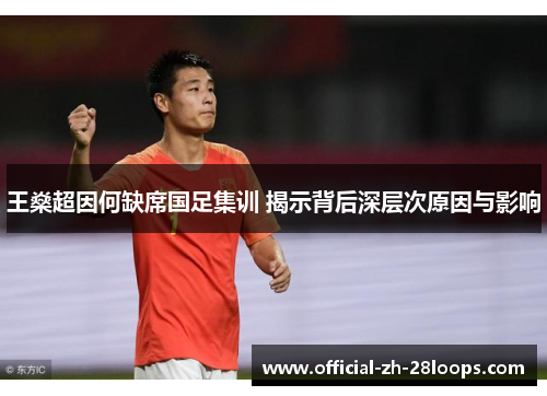 王燊超因何缺席国足集训 揭示背后深层次原因与影响