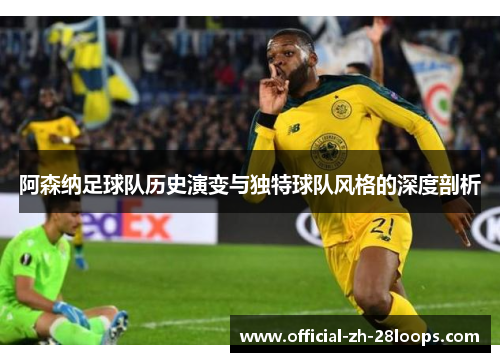 阿森纳足球队历史演变与独特球队风格的深度剖析 阿森纳足球队历史演变与独特球队风格的深度剖析