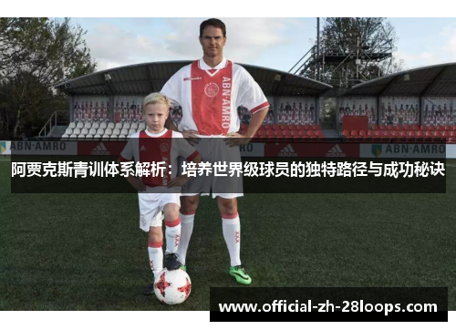 阿贾克斯青训体系解析：培养世界级球员的独特路径与成功秘诀