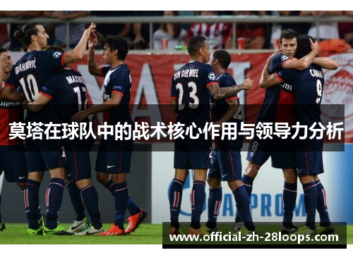 莫塔在球队中的战术核心作用与领导力分析