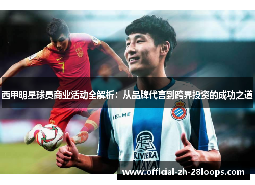 西甲明星球员商业活动全解析:从品牌代言到跨界投资的成功之道 西甲明星球员商业活动全解析:从品牌代言到跨界投资的成功之道
