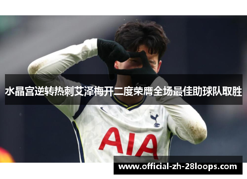 水晶宫逆转热刺艾泽梅开二度荣膺全场最佳助球队取胜